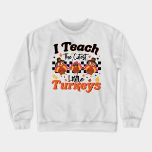 I Teach The Cutest Little Turkeys Thanksgiving Teacher Crewneck Sweatshirt